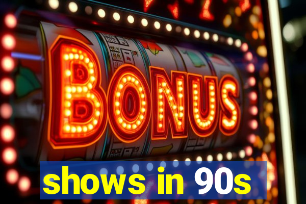 shows in 90s